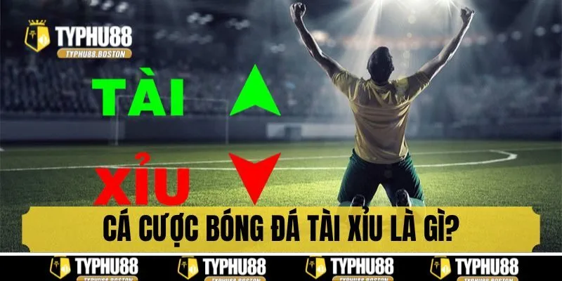 Cá cược bóng đá tài xỉu là gì?