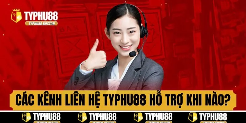 Các kênh liên hệ Typhu88 hỗ trợ bạn khi nào?