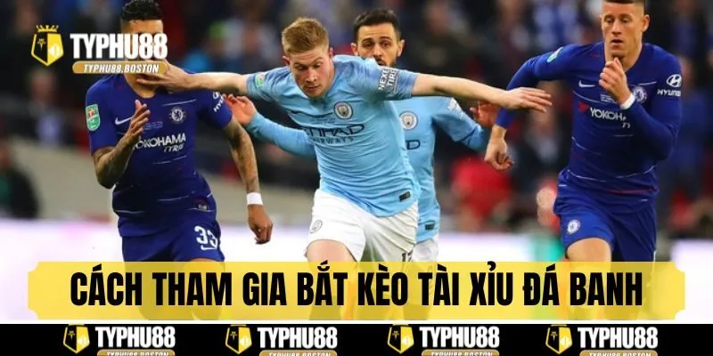 Cách tham gia bắt kèo tài xỉu bóng đá trực tuyến