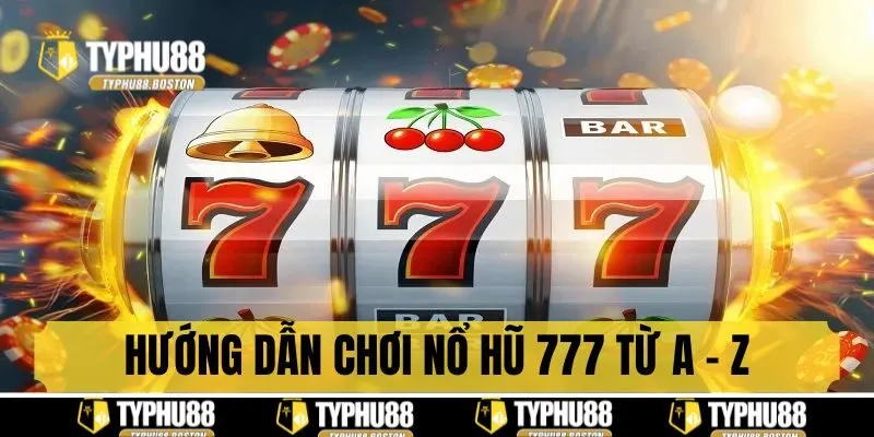 Hướng dẫn chơi Nổ Hũ 777 chi tiết từ A - Z