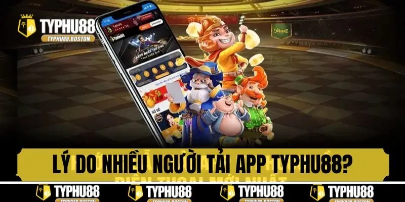 Lý do nhiều hội viên chọn tải app Typhu88