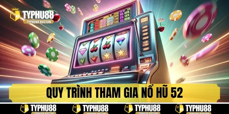 Quy trình tham gia quay hũ 52 tại Typhu88