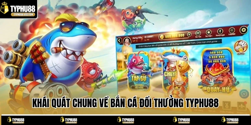 Khái quát chung về bắn cá đổi thưởng TYPHU88