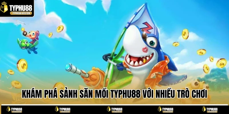 Khám phá sảnh săn mồi TYPHU88 với nhiều trò chơi