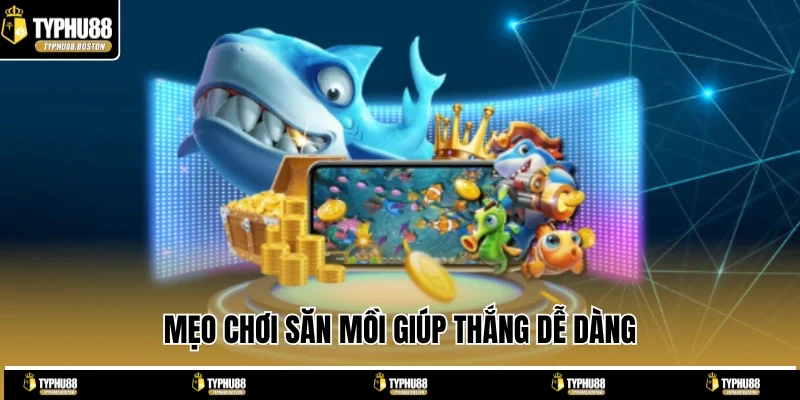 Mẹo chơi săn mồi giúp thắng dễ dàng