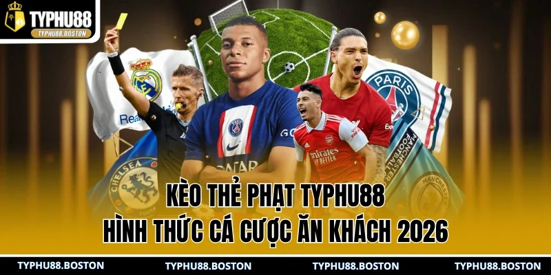 Kèo Thẻ Phạt TYPHU88 | Hình Thức Cá Cược Ăn Khách 2026