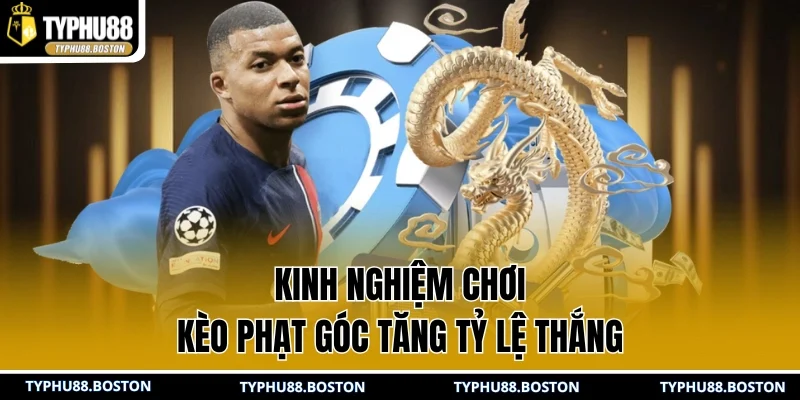Kinh nghiệm chơi kèo phạt góc tăng tỷ lệ thắng