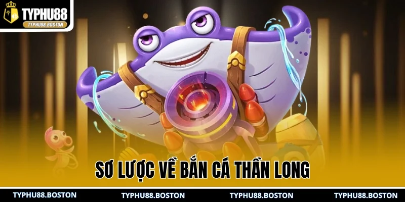 Sơ lược về bắn cá thần long