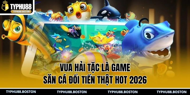 Vua Hải Tặc là game săn cá đổi tiền thật hot 2026