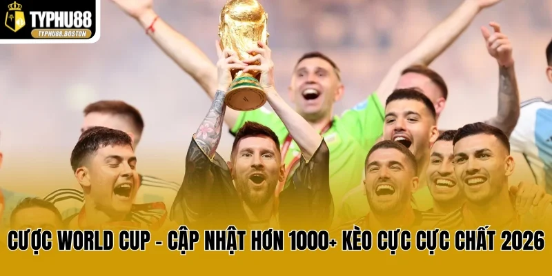 Cược World Cup - Cập Nhật Hơn 1000+ Kèo Cực Cực Chất 2026