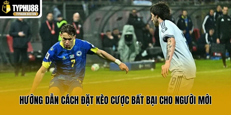 Hướng dẫn cách đặt kèo cược bất bại cho người mới