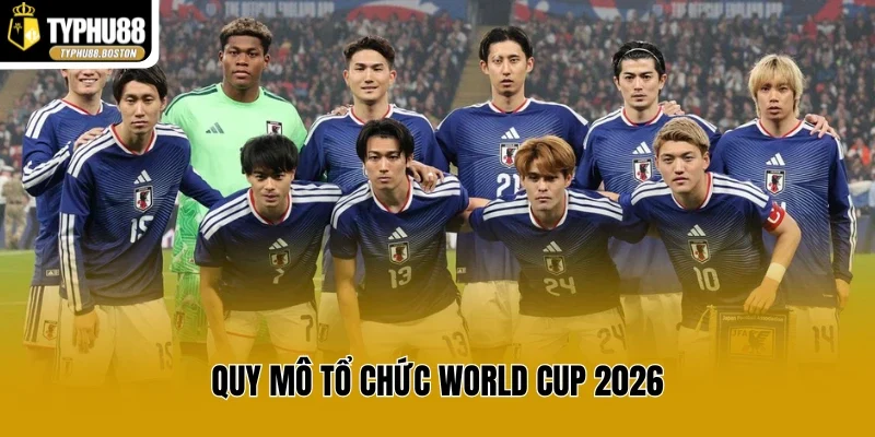 Quy mô tổ chức World Cup 2026 