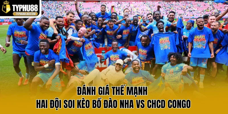 Đánh giá thế mạnh hai đội soi kèo Bồ Đào Nha vs CHCD congo