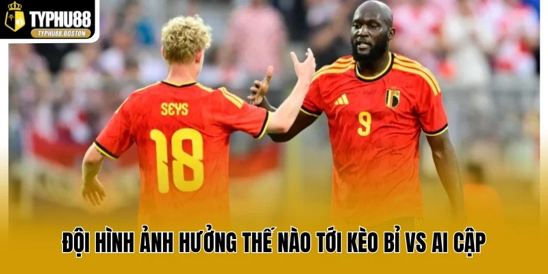 Đội hình ảnh hưởng thế nào tới kèo Bỉ vs Ai Cập