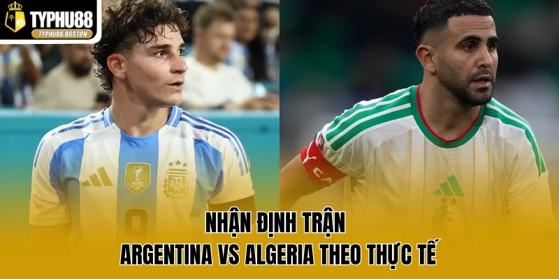 Nhận định trận Argentina vs Algeria theo thực tế