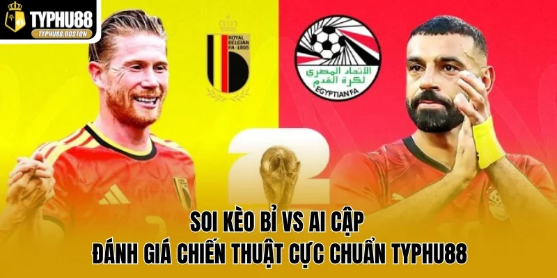 Soi Kèo Bỉ vs Ai Cập Đánh Giá Chiến Thuật Cực Chuẩn Typhu88