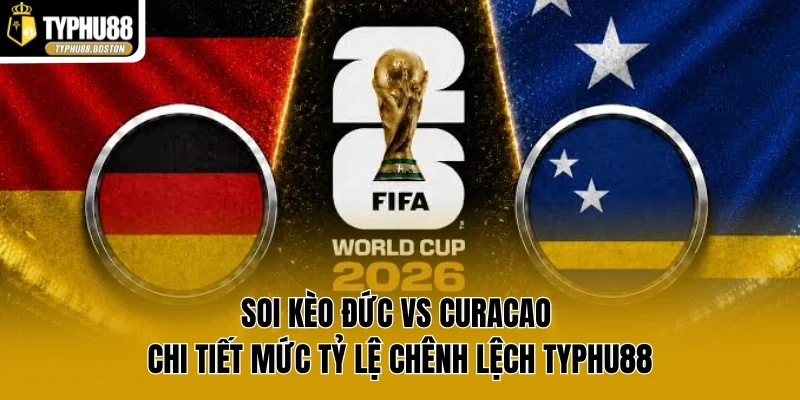 Soi Kèo Đức vs Curacao Chi Tiết Mức Tỷ Lệ Chênh Lệch Typhu88