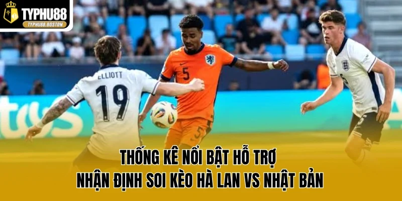Thống kê nổi bật hỗ trợ nhận định soi kèo Hà Lan vs Nhật Bản