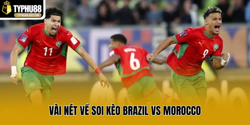 Vài nét về soi kèo Brazil vs Morocco